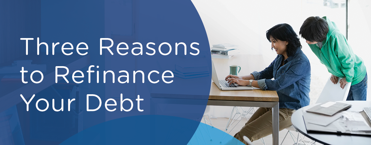 Three Reasons to Refinance Different Kinds of Debt